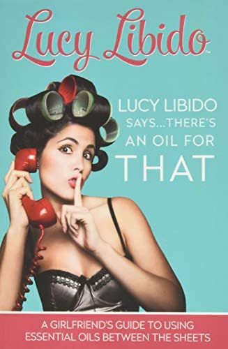 Lucy Libido Says.....There's an Oil for THAT: A Girlfriend's Guide to Using Essential Oils Betwee... | Amazon (US)