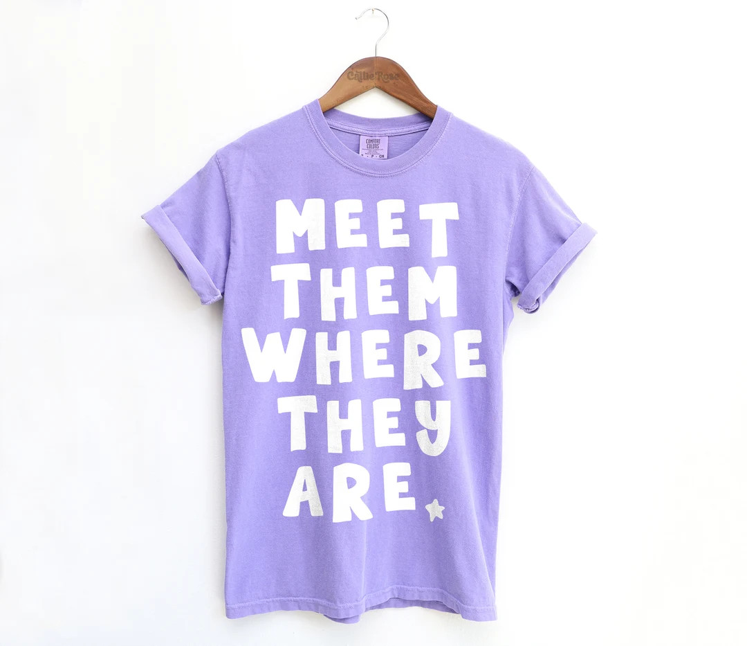 The ORIGINAL Meet Them Where They Are Comfort Colors T-shirt for Special Educators, Ots, Pts, Slp... | Etsy (US)