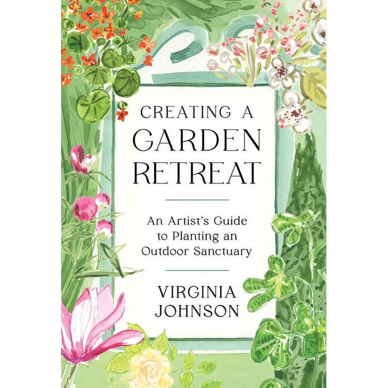 Creating a Garden Retreat: An Artist's Guide to Planting an Outdoor Sanctuary, (Hardcover) | Walmart (US)