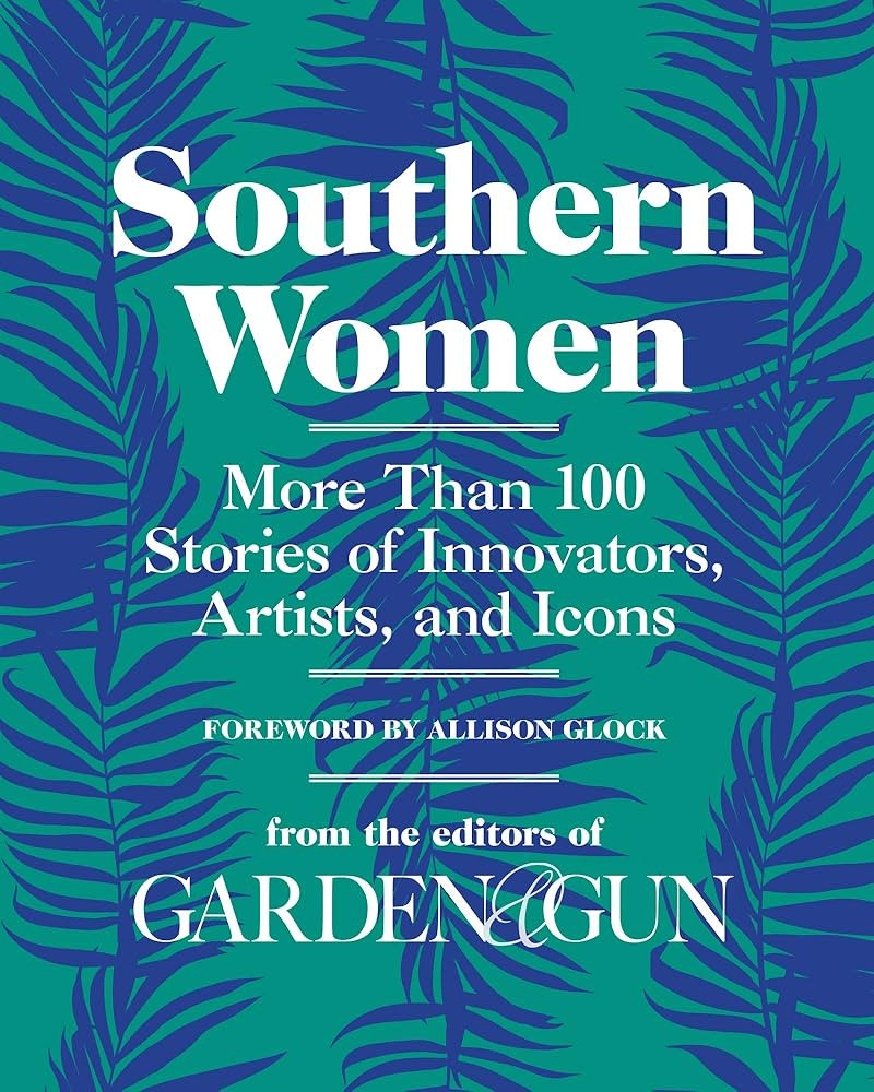 Southern Women: More Than 100 Stories of Innovators, Artists, and Icons (Garden & Gun Books, 5) | Amazon (US)