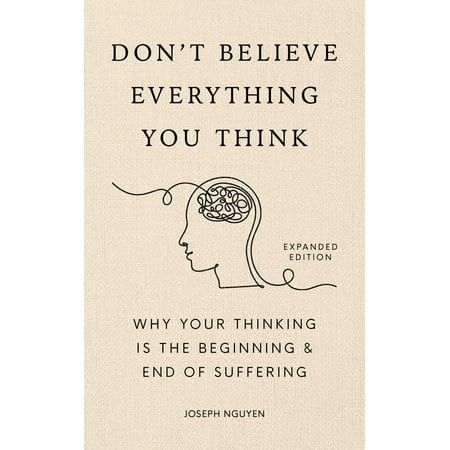 Don't Believe Everything You Think (Expanded Edition): Why Your Thinking Is the Beginning and End of Suffering (Hardcover) | Walmart (US)
