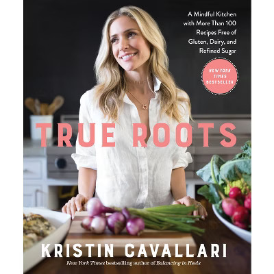 True Roots: A Mindful Kitchen with More Than 100 Recipes Free of Gluten, Dairy, and Refined Sugar (Paperback) (Kristin Cavallari) | Target