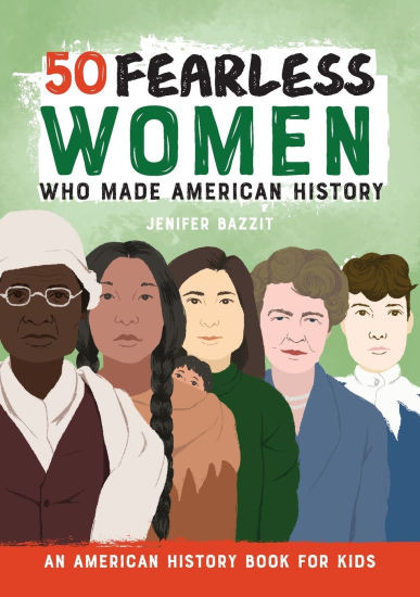 50 Fearless Women Who Made American History: An American History Book for Kids | Barnes & Noble