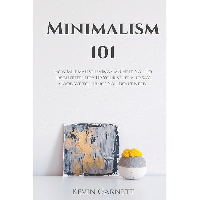 Minimalism 101 - by  Kevin Garnett (Paperback) | Target