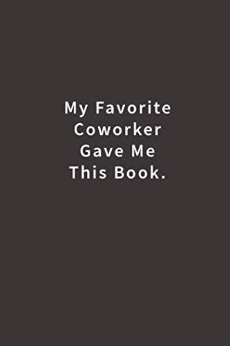 My Favorite Coworker Gave me this Book.: Lined notebook     Paperback – September 3, 2018 | Amazon (US)