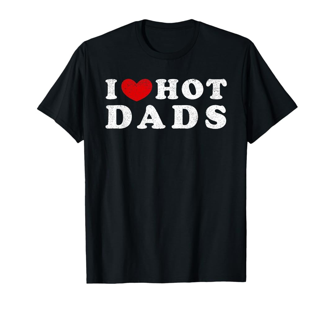 I Love Hot Dads I Heart Hot Dads T-Shirt | Amazon (US)