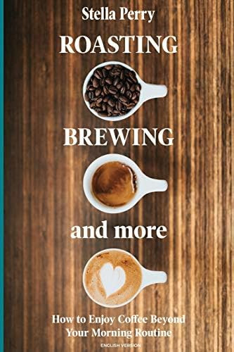Roasting, Brewing and More: How to Enjoy Coffee Beyond your Morning Routine | Amazon (US)