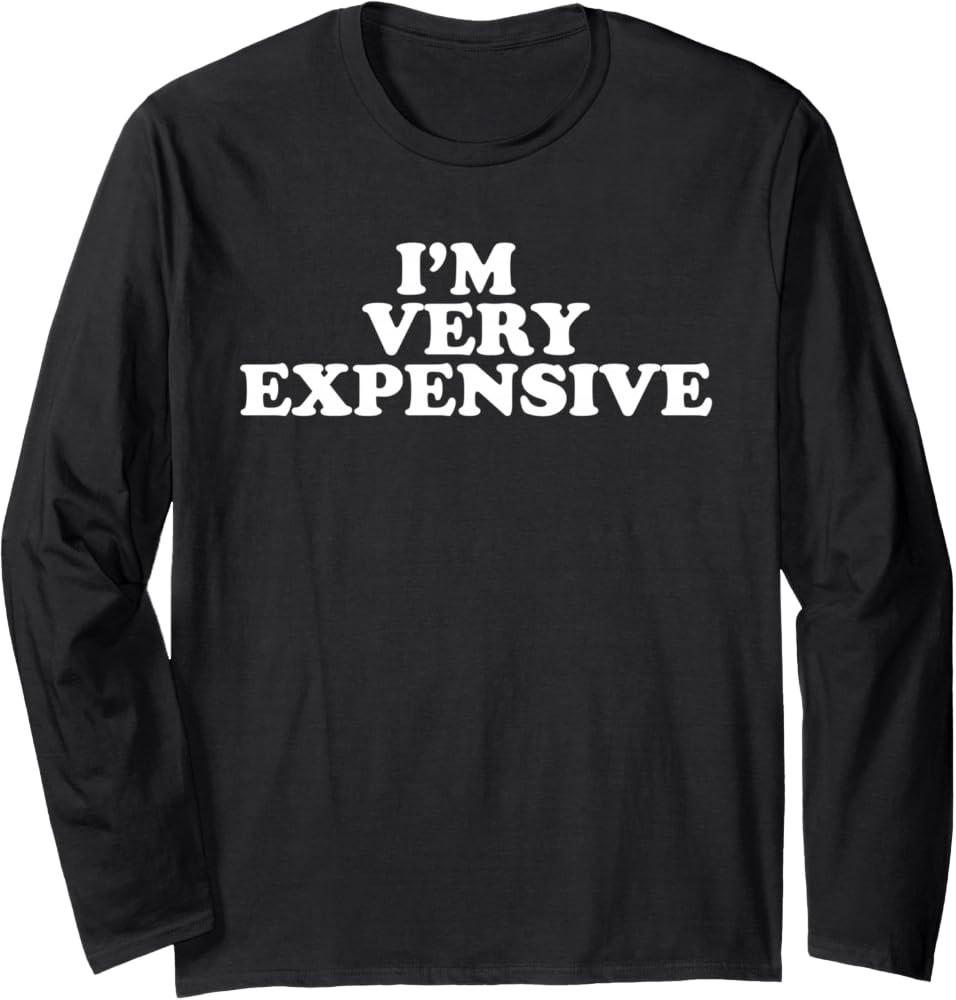I'm Very Expensive Long Sleeve T-Shirt | Amazon (US)