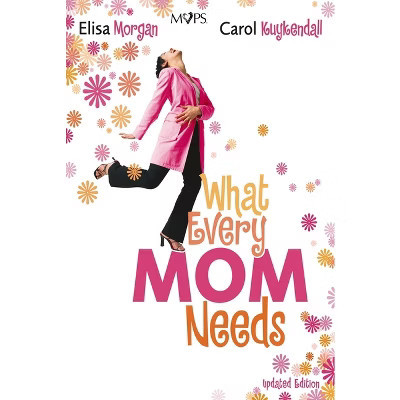 What Every Mom Needs - by  Elisa Morgan & Carol Kuykendall (Paperback) | Target