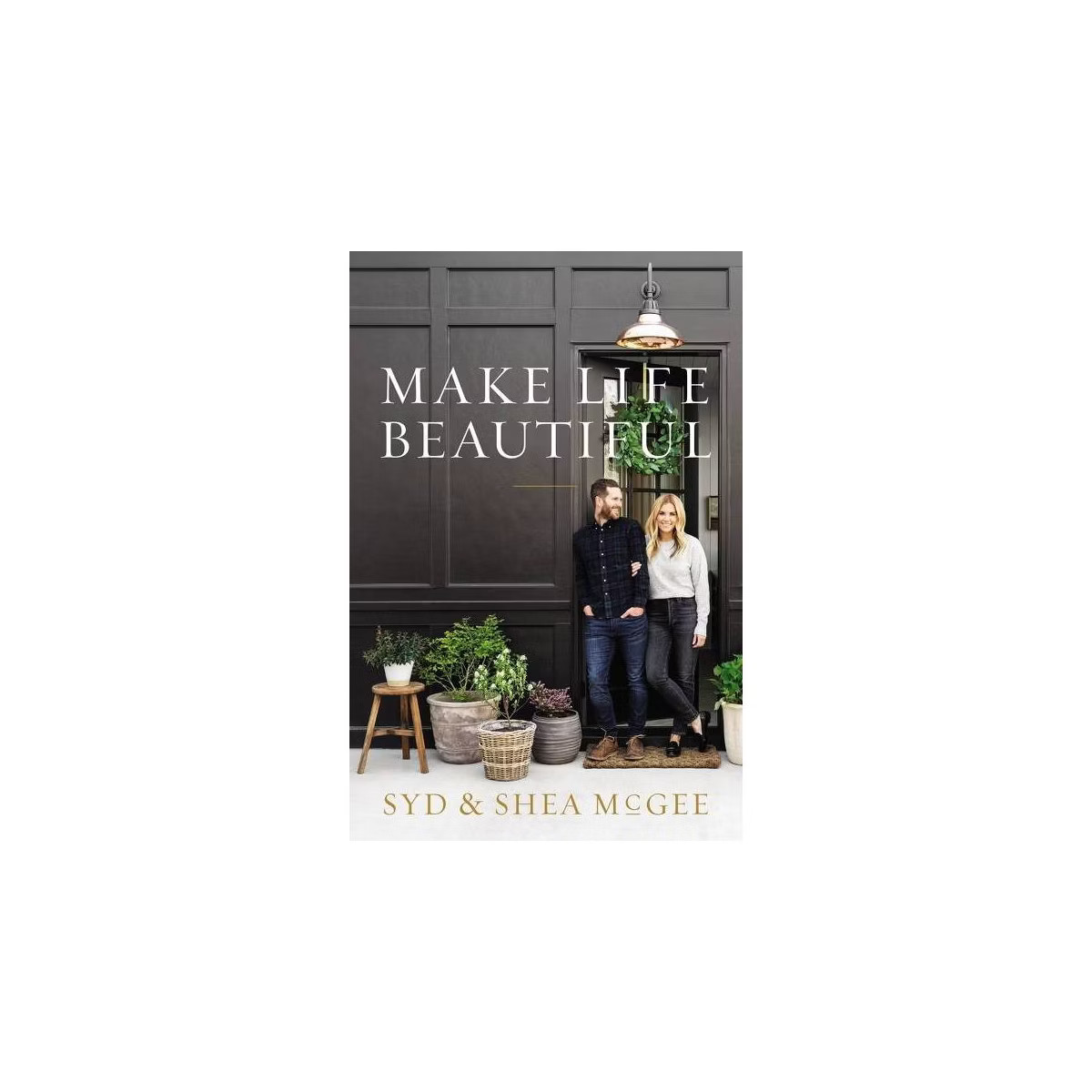 Make Life Beautiful - by Syd and Shea McGee (Hardcover) | Target