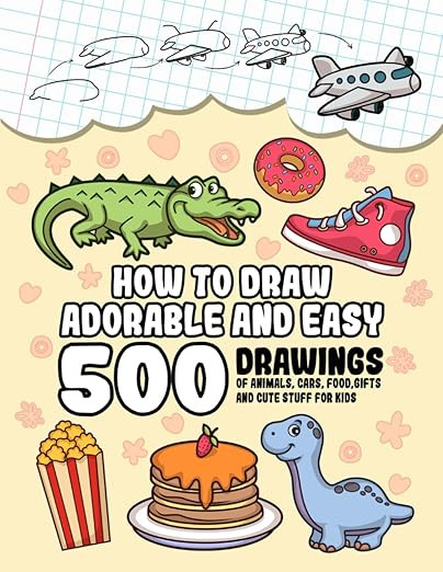 How To Draw Adorable And Easy: 500 Drawings Of Animals, Cars, Food, Gifts And Cute Stuff For Kids... | Amazon (US)