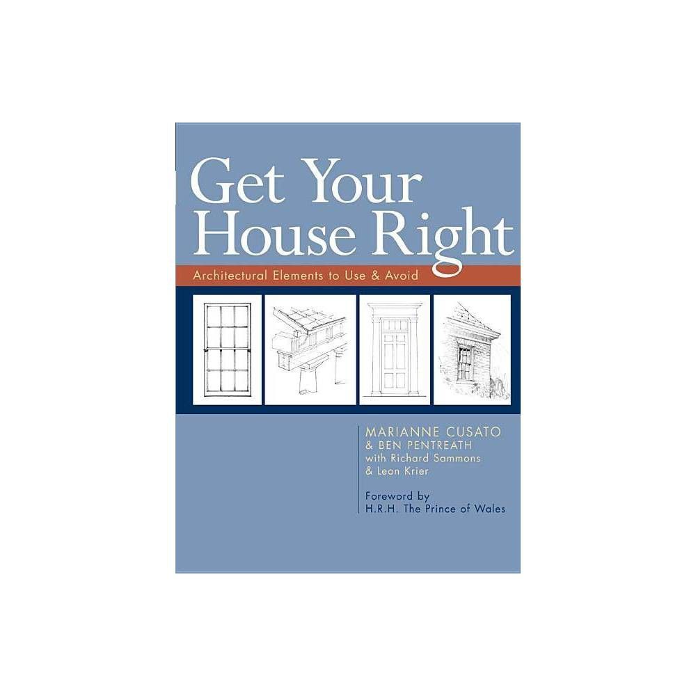 Get Your House Right - by Marianne Cusato & Ben Pentreath & Richard Sammons & Leon Krier (Paperback) | Target