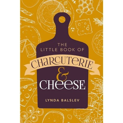 Little Book of Charcuterie and Cheese - by  Lynda Balslev (Hardcover) | Target