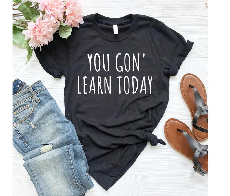 You Gonna Learn Today Tee, Teacher gifts, Kindergarten Teacher Shirt, Teaching shirts You Gon' Le... | Etsy (US)