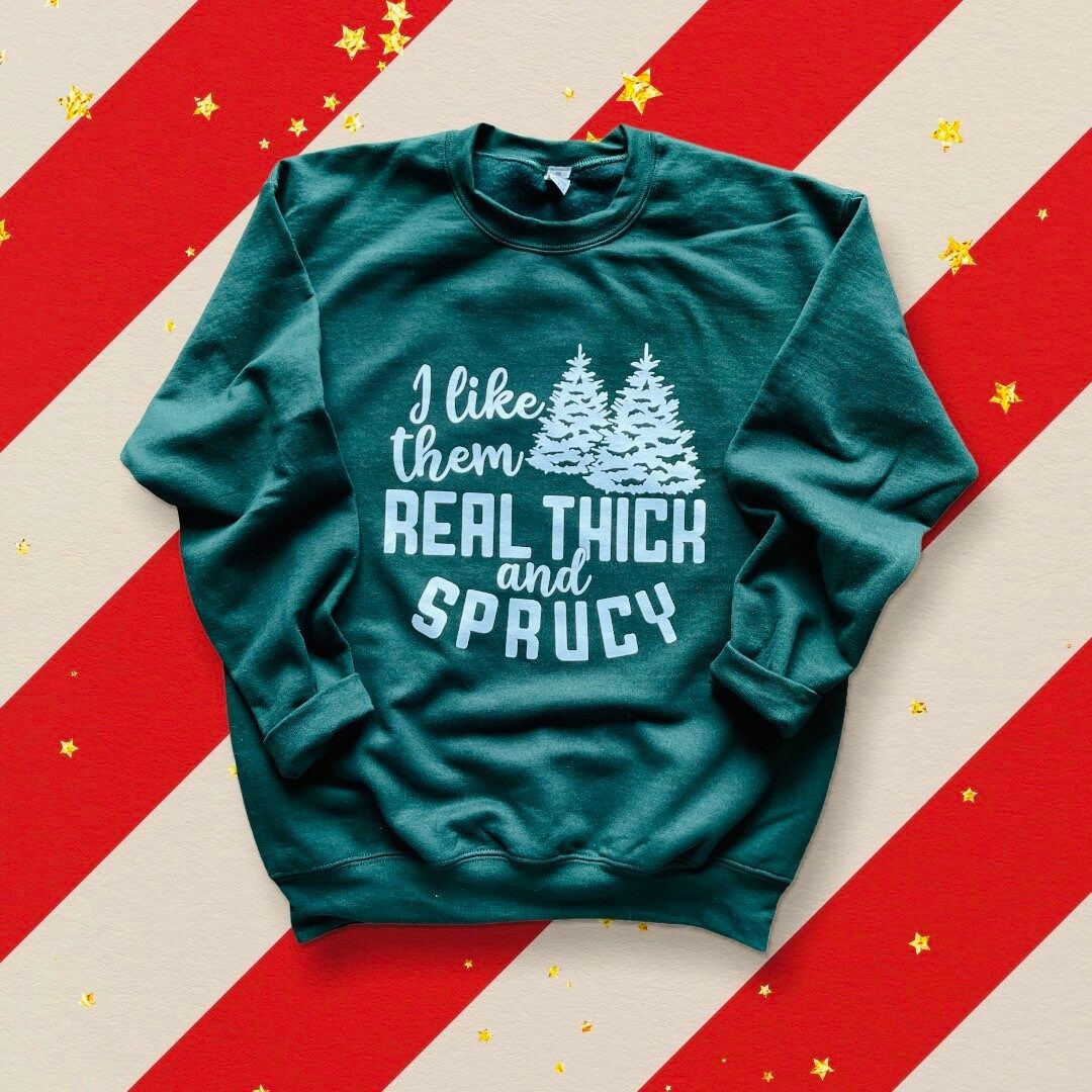 I like them real thick and sprucy sweatshirt, funny Christmas sweatshirt, holiday sweatshirt, ugl... | Etsy (US)