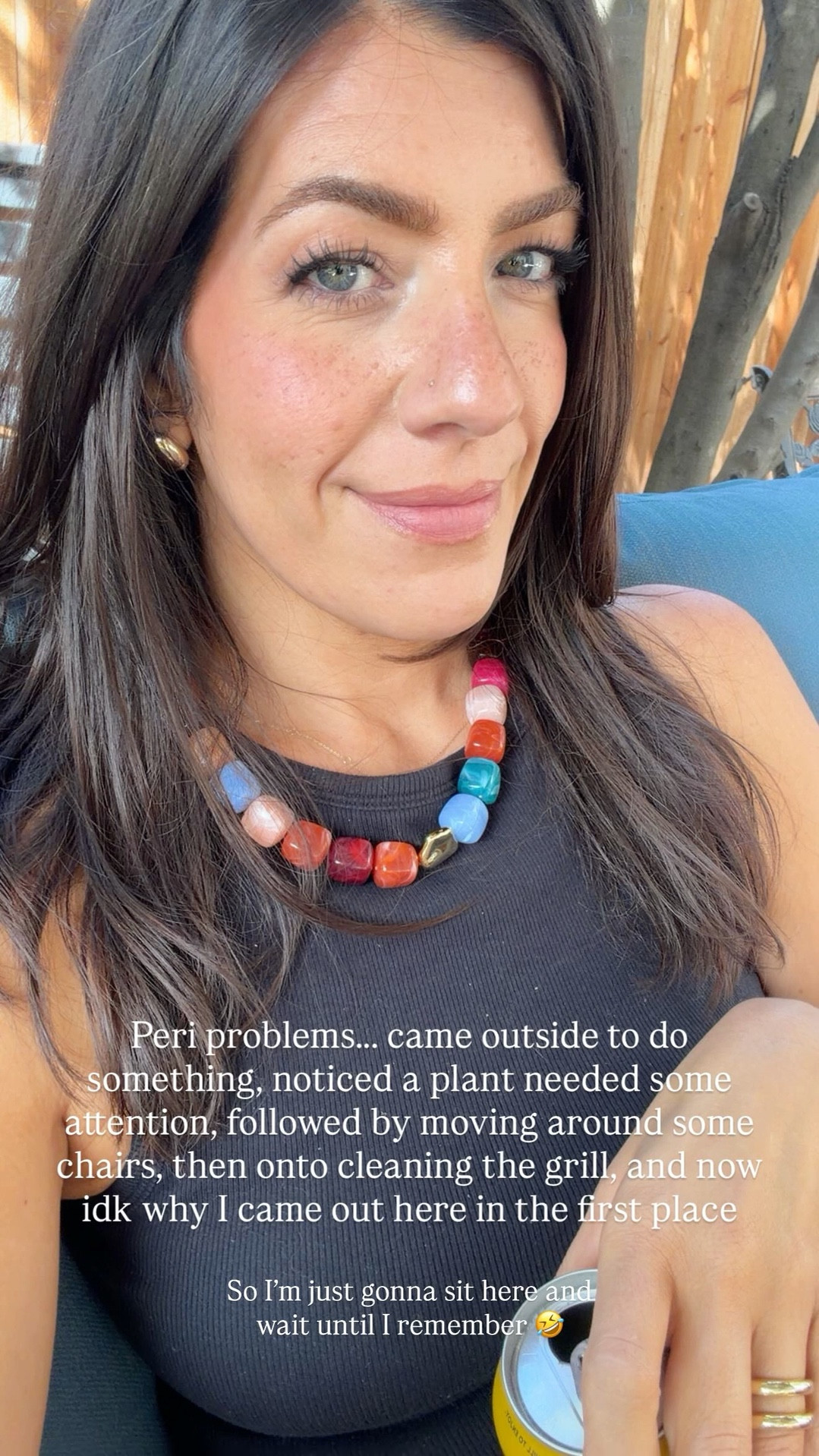 Peri problems….. came outside to do something, noticed a plant needed some attention, followed by moving around some chairs, then onto cleaning the grill, and now idk why I came out here in the first place  So I’m just gonna sit here and wait until I remember 🤣