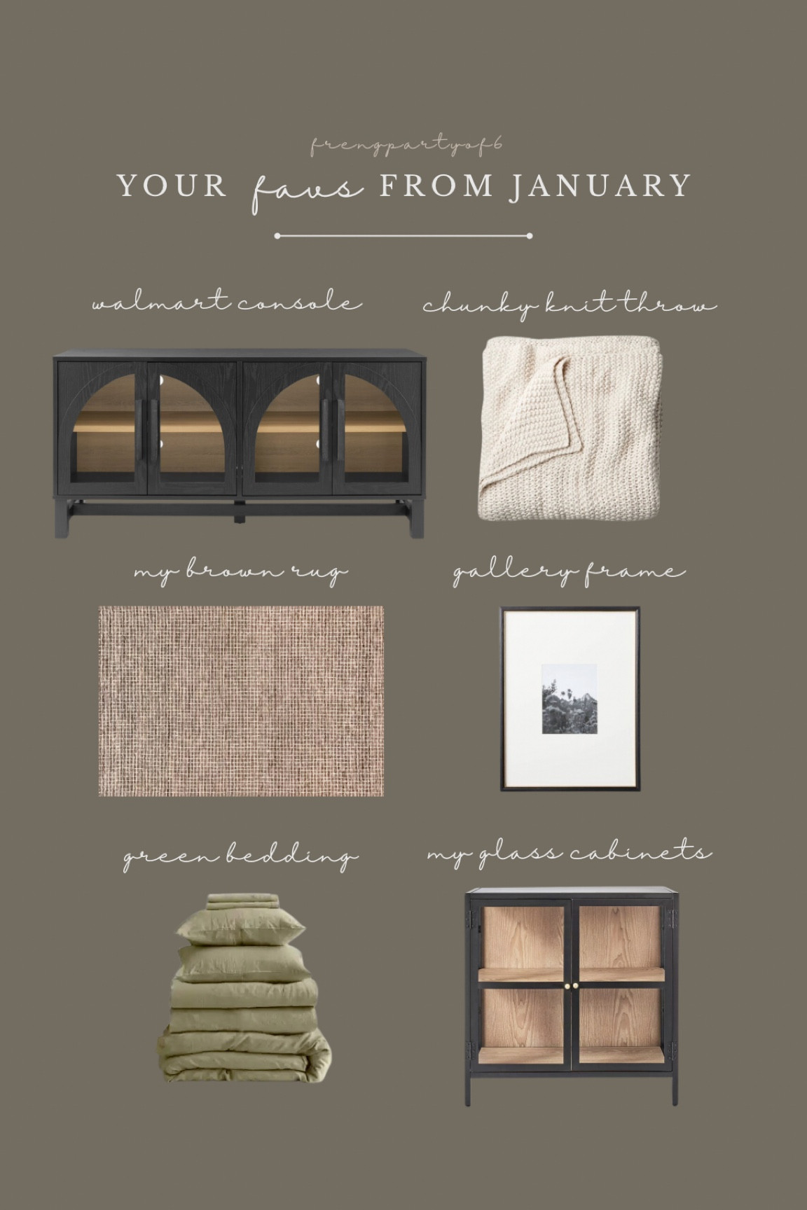 A few of your favorites (and mine) from January! 

+ this Walmart console is SO good and under $200!
+ my brown entryway rug is always a fav
+ I can’t quit my olive linens, the earthy color is 🔥 and they are in stock in moss and aloe
+ my entryway glass cabinets and gallery wall frames are classic and timeless

Follow me @frengpartyof6 for more affordable + neutral home inspiration!

#primarybedroom #organicmodern #livingroom #livingroomdesign #smalllivingroom #patiodesign #lightandbright #ltkhome 

#LTKhome #LTKMostLoved #LTKsalealert