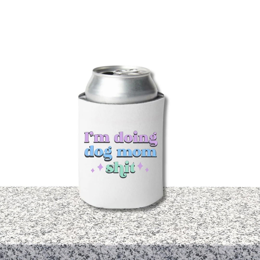 Dog Mom Koozie  Dog Mom  Im Doing Dog Mom Shit  Can Cooler - Etsy | Etsy (US)