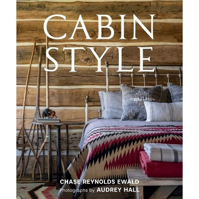 Cabin Style - by  Chase Reynolds Ewald (Hardcover) | Target