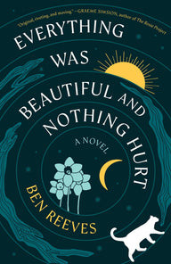 Everything Was Beautiful and Nothing Hurt: A Novel Ben Reeves Author | Barnes & Noble