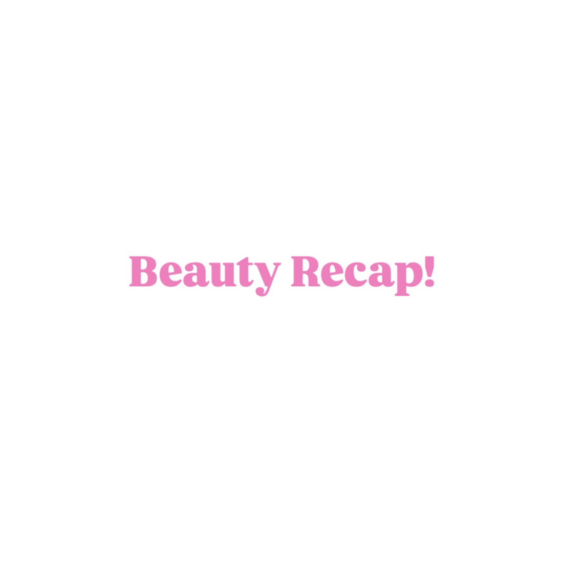 beauty recap!!!!

#LTKBeauty