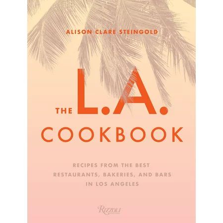The L.A. Cookbook : Recipes from the Best Restaurants, Bakeries, and Bars in Los Angeles - Walmar... | Walmart (US)