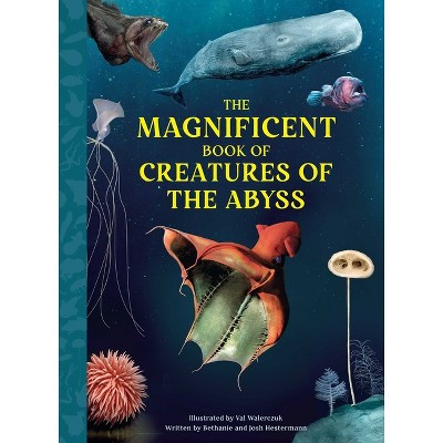 The Magnificent Book of Creatures of the Abyss - by  Bethanie Hestermann & Josh Hestermann (Hardcover) | Target