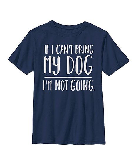 love this productNavy Bold 'If I Can't Bring My Dog' Tee - Boys | Zulily