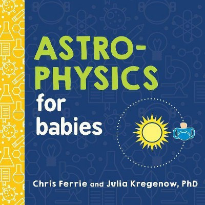 Astrophysics for Babies - (Baby University) by  Chris Ferrie & Julia Kregenow (Board Book) | Target
