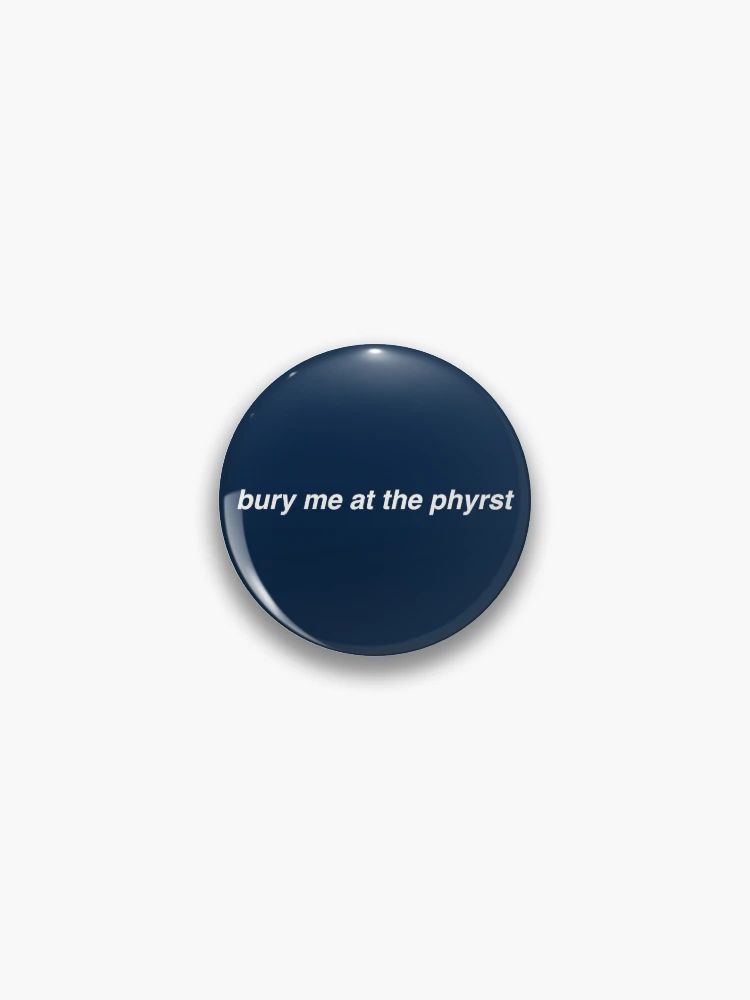 bury me at the phyrst Pin | Redbubble (US)