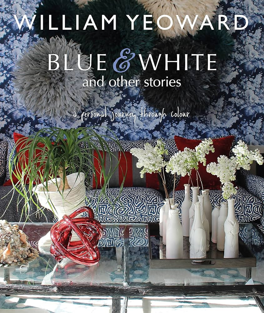 William Yeoward: Blue and White and Other Stories: A personal journey through colour | Amazon (US)