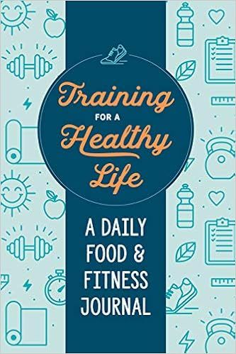 Training for a Healthy Life: A Daily Food and Fitness Journal    Paperback – December 24, 2019 | Amazon (US)