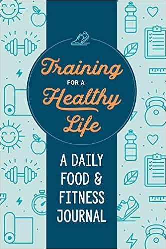Training for a Healthy Life: A Daily Food and Fitness Journal    Paperback – December 24, 2019 | Amazon (US)