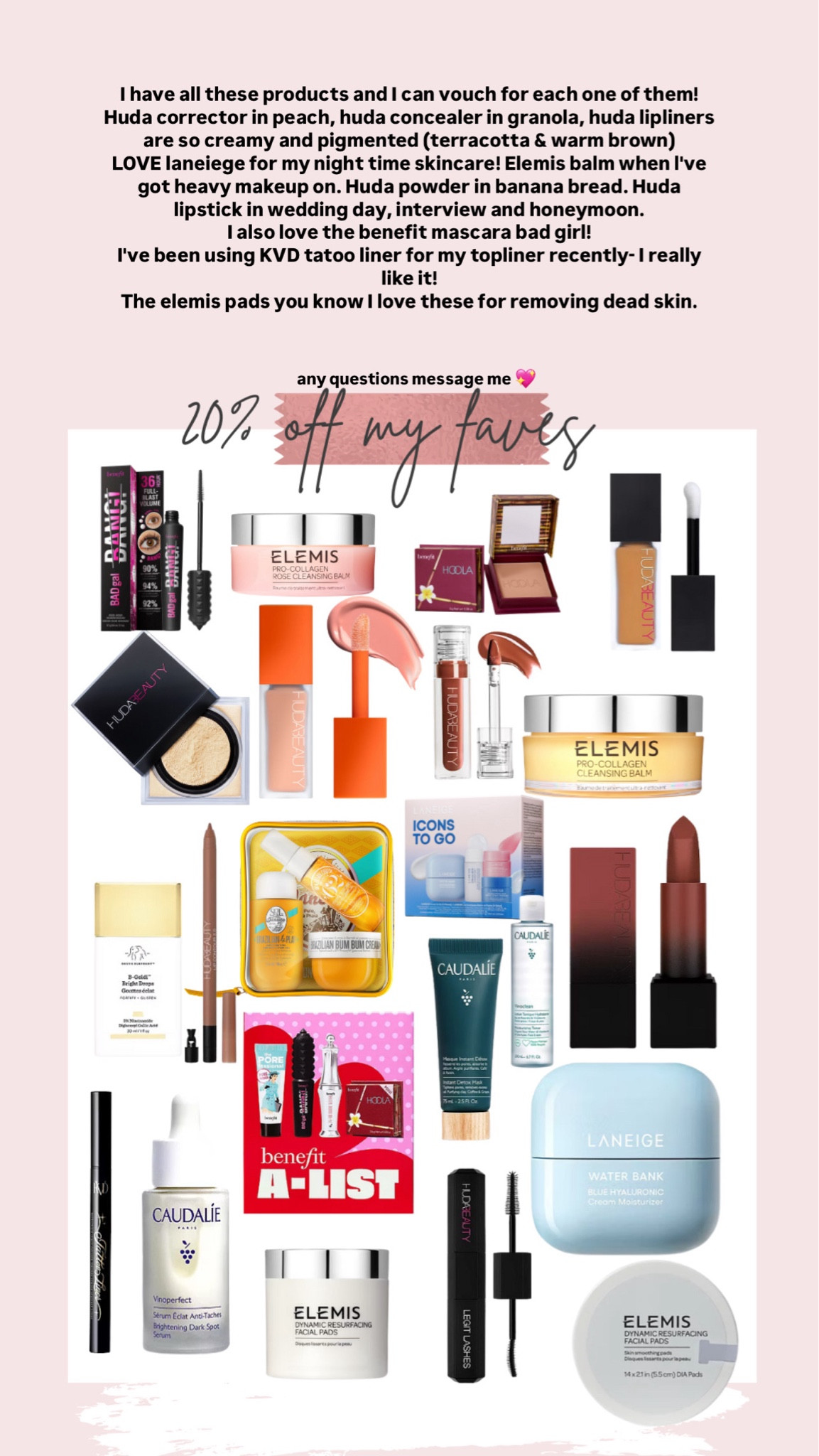 20% off my faves (boots) 

I have all these products and I can vouch for each one of them!
Huda corrector in peach, huda concealer in granola, huda lipliners are so creamy and pigmented (terracotta & warm brown)
LOVE laneiege for my night time skincare! Elemis balm when l've got heavy makeup on. Huda powder in banana bread. Huda lipstick in wedding day, interview and honeymoon.
I also love the benefit mascara bad girl!
I've been using KVD tatoo liner for my topliner recently and I really like it!
The elemis pads you know I love these for removing dead skin.

#LTKsale #LTKuk #LTKbeauty