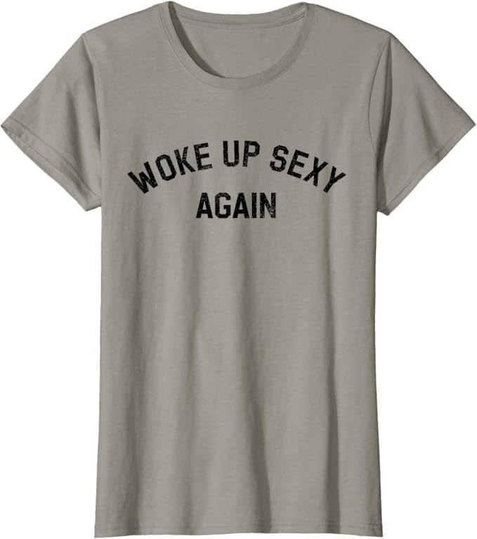 Woke Up Sexy Again Shirt - Funny Quote Girls Women T-Shirt | Amazon (US)