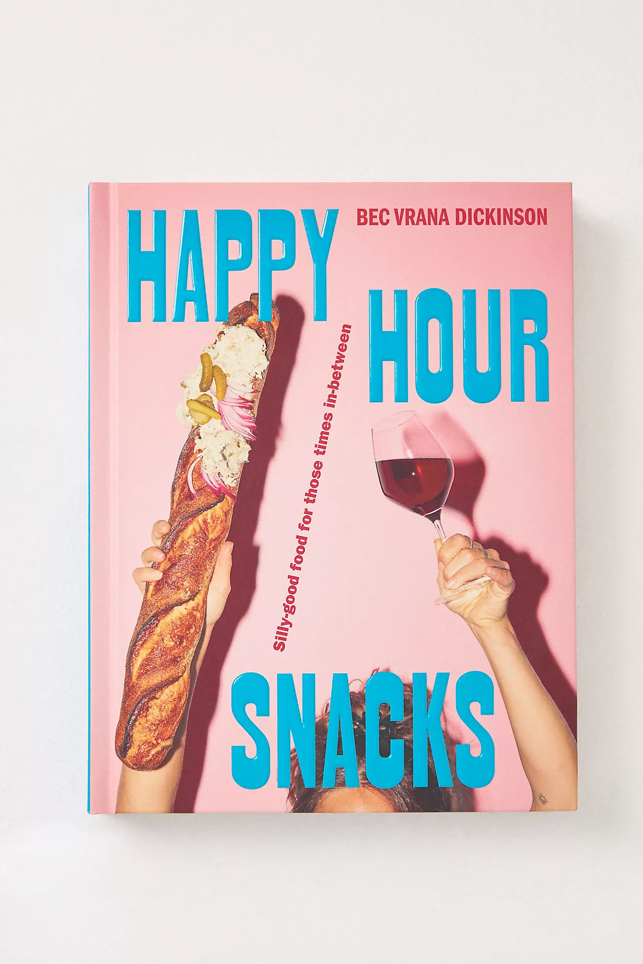 Happy Hour Snacks: Silly-Good Food For Those Times In-Between Hardcover Cookbook | Anthropologie (US)