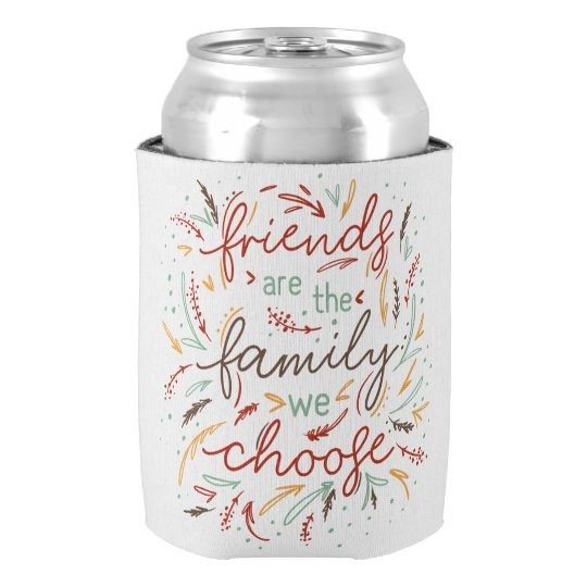 Friends are the Family We Choose Friendsgiving Can Cooler | Zazzle.com | Zazzle
