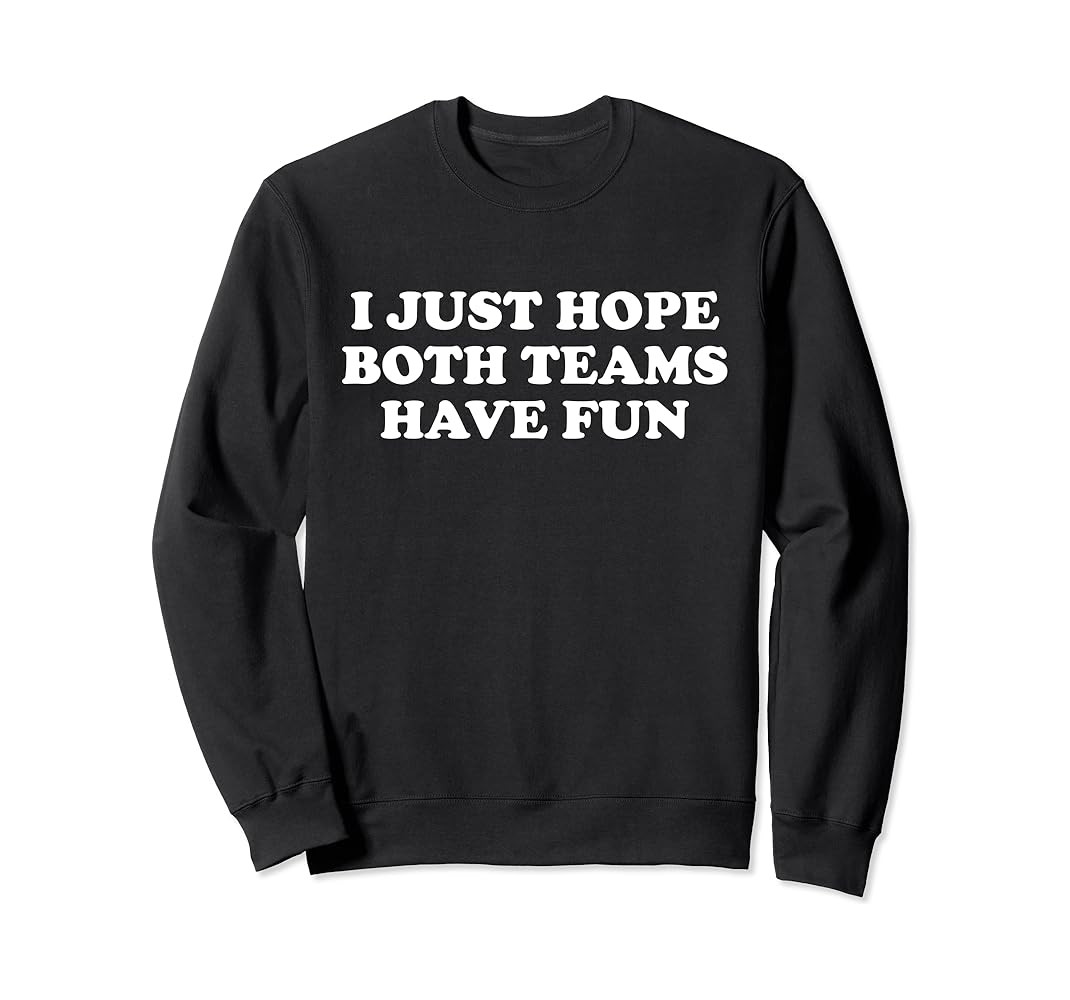 I Just Hope Both Teams Have Fun Sweatshirt | Amazon (US)