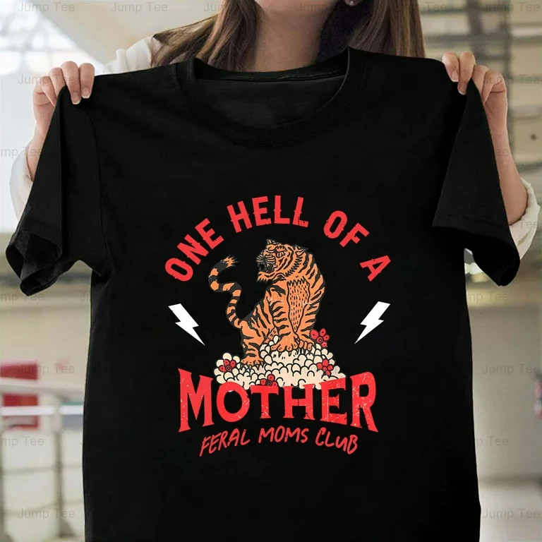 One Hell Of A Mother Feral Moms Club Tiger Mother's Day Graphic Unisex T-Shirt, up to size 5XL | Walmart (US)