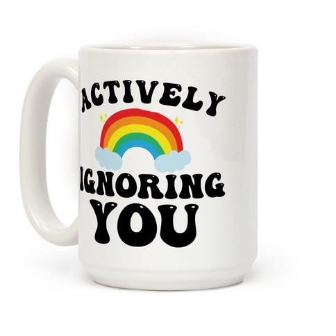 Actively Ignoring You Coffee Mugs | LookHUMAN | LookHUMAN