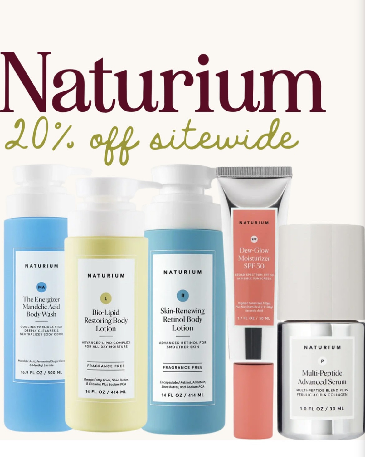 Naturium 20% off sitewide sale this weekend! Here are my top picks:
1. Retinol Body Lotion: My #1 most-used Naturium product, and one of my top beauty products overall. The retinol in the lotion helps reduce crepey skin, and it’s also helped me with my keratosis pilaris. EXTRA 15% OFF WITH CODE SISTER15.
2. Bio-Lipid Restoring Body Lotion: My all-time favorite beauty product, period. The best body lotion I’ve ever used. 💯
3. The Energizer Mandelic Acid Body Wash: An amazing body wash for killing odor-causing bacteria, and has a gentle fresh scent.
4. Multi-Peptide Advanced Serum: A great cost-effective peptide serum that’s light, hydrating, and layers easily.
5. Dew-Glow Moisturizer SPF 50: A great sunscreen that doubles as a moisturizer and gives your skin a nice revitalized glow! ✨

#LTKSaleAlert #LTKBeauty #LTKmorningroutine