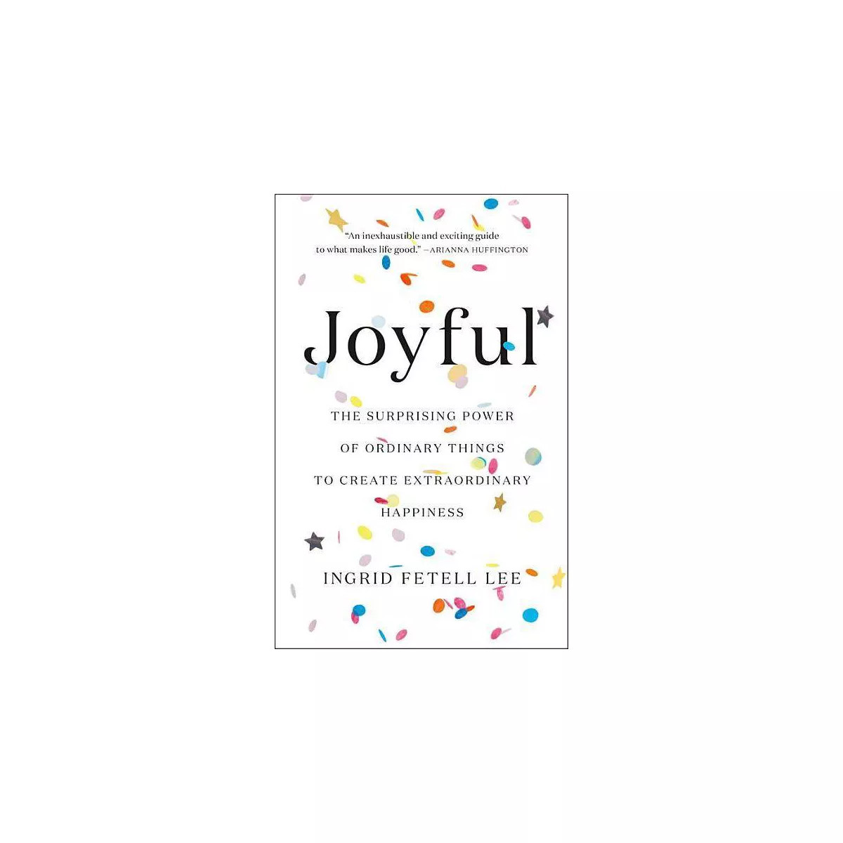 Joyful : The Surprising Power of Ordinary Things to Create Extraordinary Happiness - by Ingrid Fe... | Target