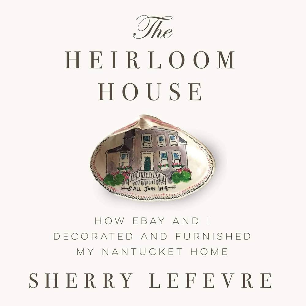 The Heirloom House: How eBay and I Decorated and Furnished My Nantucket Home | Amazon (US)