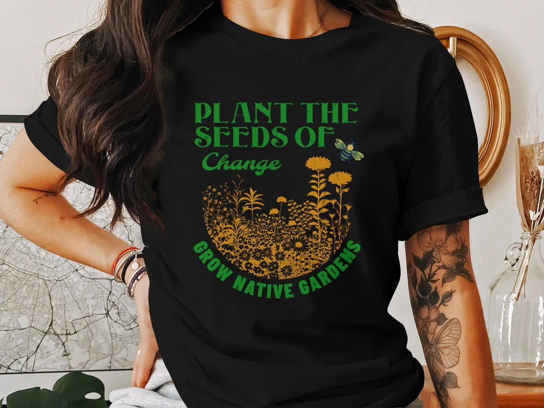 Plant the Seeds of Change Grow Native Gardens, Inspirational Gardening T-shirt, Eco-friendly Tee,... | Etsy (US)