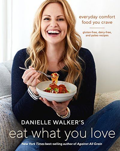 Danielle Walker's Eat What You Love: Everyday Comfort Food You Crave; Gluten-Free, Dairy-Free, an... | Amazon (US)