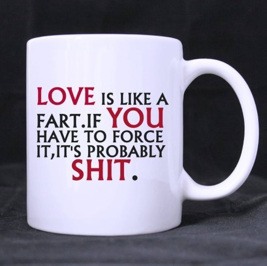 Funny Quotes Mug,Love is like a fart.If you have to force it,it's probably shit. - 11 OZ White Cu... | Amazon (US)