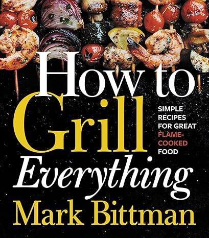 How To Grill Everything: Simple Recipes for Great Flame-Cooked Food: A Grilling BBQ Cookbook (How... | Amazon (US)