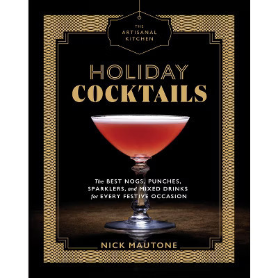 Holiday Cocktails : The Best Nogs, Punches, Sparklers, and Mixed Drinks for Every Festive Occasion - by Nick Mautone (Hardcover) | Target