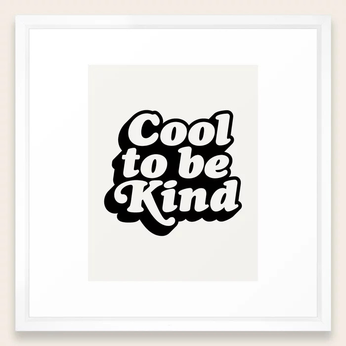 Cool to Be Kind Framed Art Print | Society6