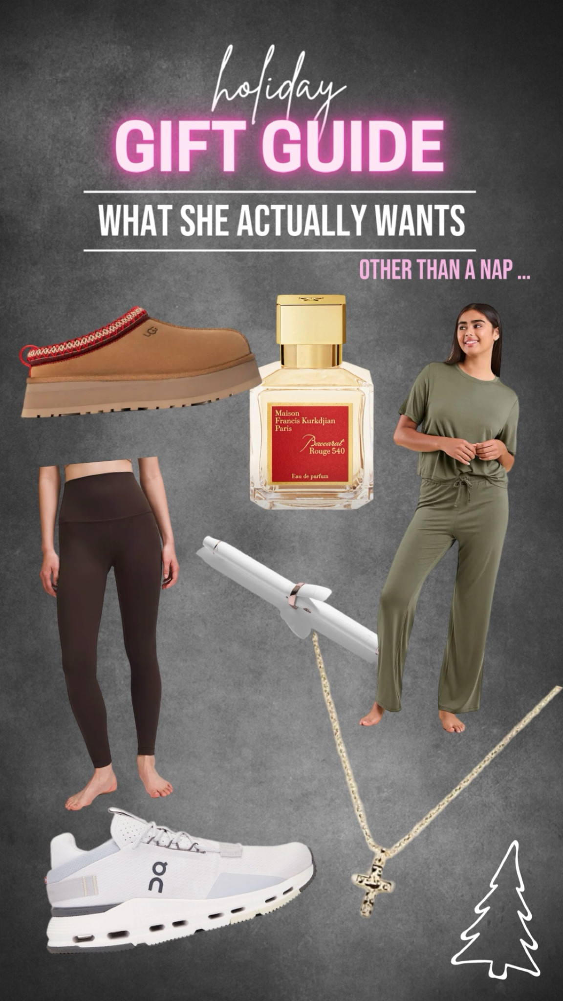 GIFT GUIDE - What she ACTUALLY wants! (Other than a nap …) 

Nuuds pajamas 
OnCloud Nova 2
T3 wand
Baccarat perfume 
Lulu leggings 
Kendra Scott cross necklace 
Ugg slippers 

#LTKGiftGuide #LTKCyberWeek #LTKFindsUnder50